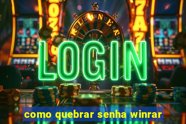 como quebrar senha winrar